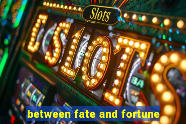 between fate and fortune